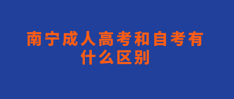 南宁成人高考和自考有什么区别