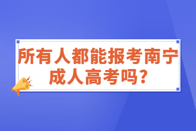 所有人都能报考南宁成人高考吗