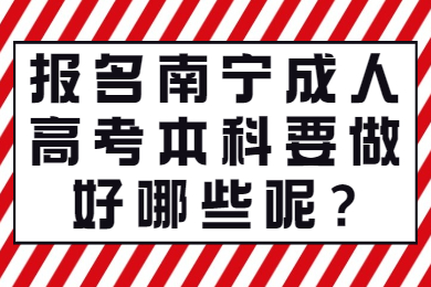 报名南宁成人高考本科要做好哪些呢