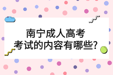 南宁成人高考考试的内容有哪些