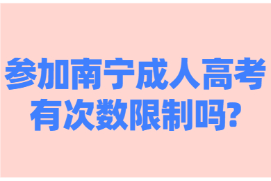参加南宁成人高考有次数限制吗
