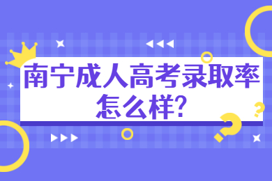 南宁成人高考录取率怎么样