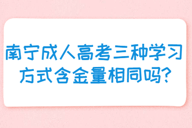 南宁成人高考三种学习方式含金量相同吗