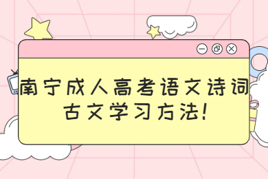 南寧成人高考語文詩詞古文學習方法!
