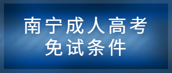 南宁成人高考免试条件