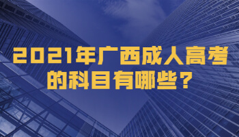 2021年广西成人高考的科目有哪些?