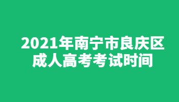 2021年南宁市良庆区成人高考考试时间