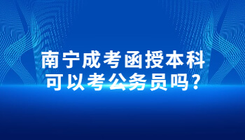 南宁成考函授本科可以考公务员吗?