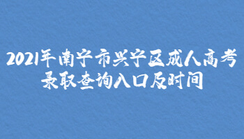 2021年南宁市兴宁区成人高考录取查询入口及时间