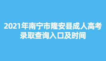 2021年南宁市隆安县成人高考录取查询入口及时间