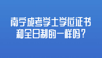 南宁成考学士学位证书和全日制的一样吗?