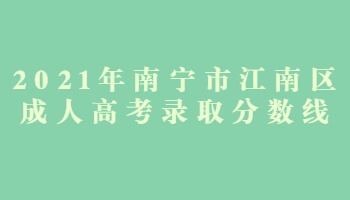 2021年南宁市江南区成人高考录取分数线