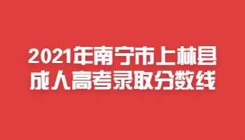 2021年南宁市上林县成人高考录取分数线