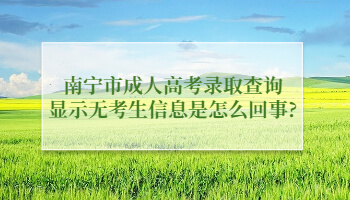 南宁市成人高考录取查询显示无考生信息是怎么回事?