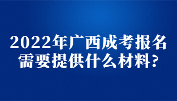 2022年广西成考报名需要提供什么材料?