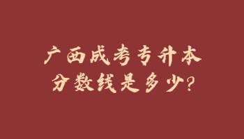 广西成考专升本分数线是多少?