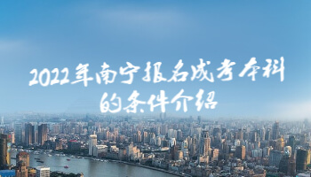 2022年南宁报名成考本科的条件介绍