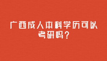 广西成人本科学历可以考研吗?