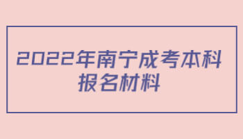 2022年南宁成考本科报名材料