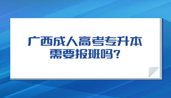 广西成人高考专升本需要报班吗?