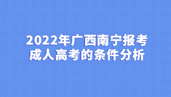 2022年广西南宁报考成人高考的条件分析
