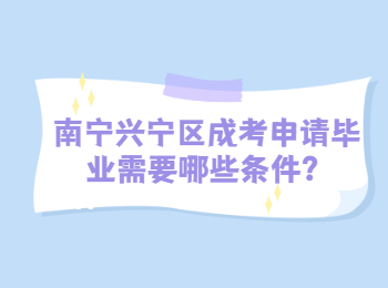 南宁兴宁区成考申请毕业需要哪些条件？