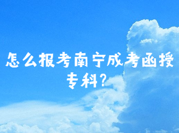 怎么报考南宁成考函授专科？
