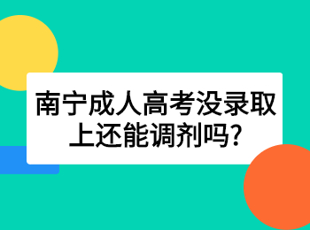 南宁成人高考没录取上还能调剂吗?