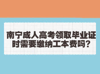 南宁成人高考领取毕业证时需要缴纳工本费吗?