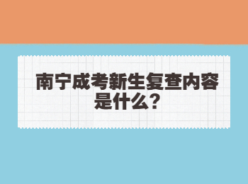 南宁成考新生复查内容是什么?