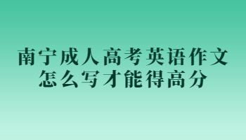 南宁成人高考英语作文怎么写才能得高分