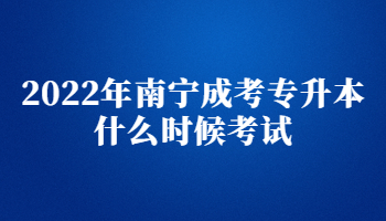 2022年南宁成考专升本什么时候考试