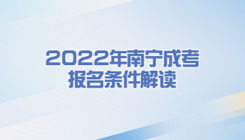 2022年南宁成考报名条件解读