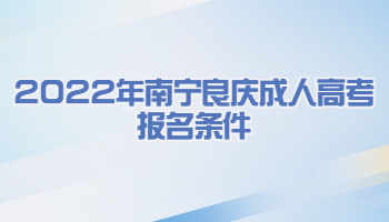 2022年南宁良庆成人高考报名条件