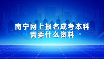 南宁网上报名成考本科需要什么资料