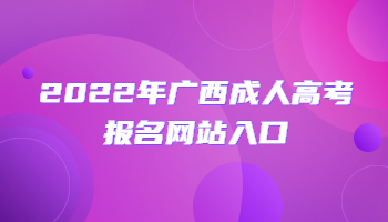 2022年广西成人高考报名网站入口