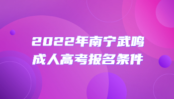 2022年南宁武鸣成人高考报名条件