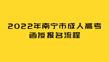 2022年南宁市成人高考函授报名流程