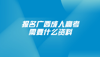 报名广西成人高考需要什么资料