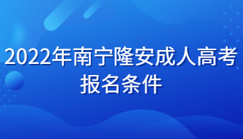 2022年南宁隆安成人高考报名条件