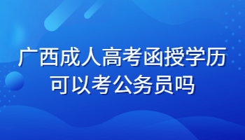 广西成人高考函授学历可以考公务员吗