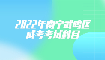 2022年南宁武鸣区成考考试科目