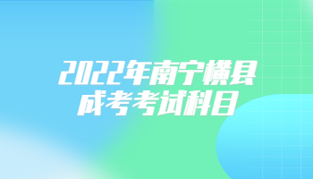 2022年南宁横县成考考试科目